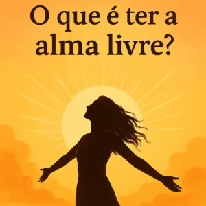 O que é ter a Alma Livre?